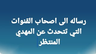 رساله الى كل اصحاب القنوات التي تتحدث عن المهدي المنتظر...