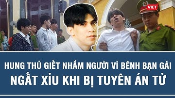 Hung thủ giết nhầm người vì bênh bạn gái ngất xỉu khi bị tuyên án tử