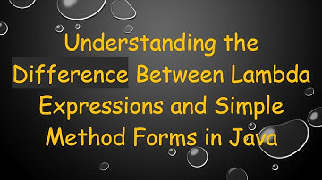 Understanding the Difference Between Lambda Expressions and Simple Method Forms in Java