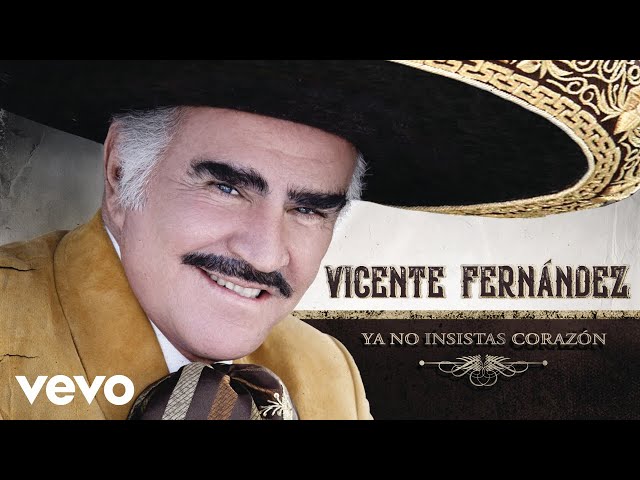 Vicente Fernandez - Ya No Insistas Corazon