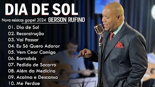 GERSON RUFINO || Dia de Sol , Vai Passar, Recontrucao,.. Top 10 Músicas Gospel Mais Tocadas 2024