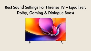 Best Sound Settings For Hisense TV – Equalizer, Dolby, Gaming & Dialogue Boost