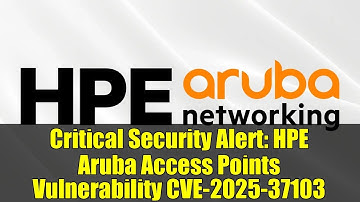 Critical Security Alert: HPE Aruba Access Points Vulnerability CVE-2025-37103