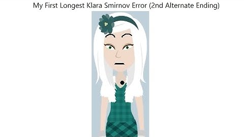My First Longest Klara Smirnov Error (2nd Alternate Ending)