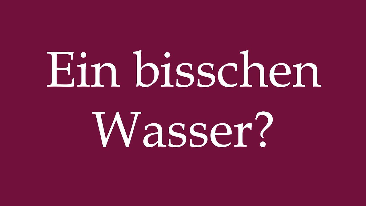 how-to-pronounce-ein-bisschen-wasser-some-water-correctly-in