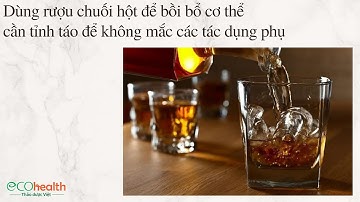 Dùng rượu chuối hột để bồi bổ cơ thể cần tỉnh táo để không mắc các tác dụng phụ