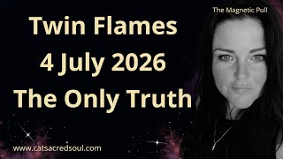 Twin Flames 🔥 4 July 2026 - The Only Truth 💯💫