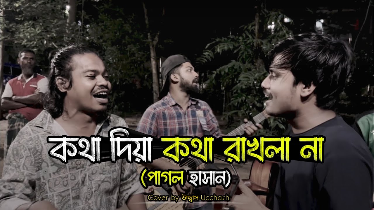 কথা দিয়া কথা রাখলা না  |  Kotha Diya Kotha Rakhla na | Pagol Hasan |Covered by Ucchash Band