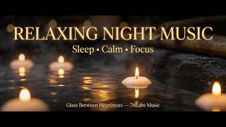 Relaxing Night Music for Sleep | Candlelight Water Ambience | Calm, Focus (Glass Between Heartbeats)