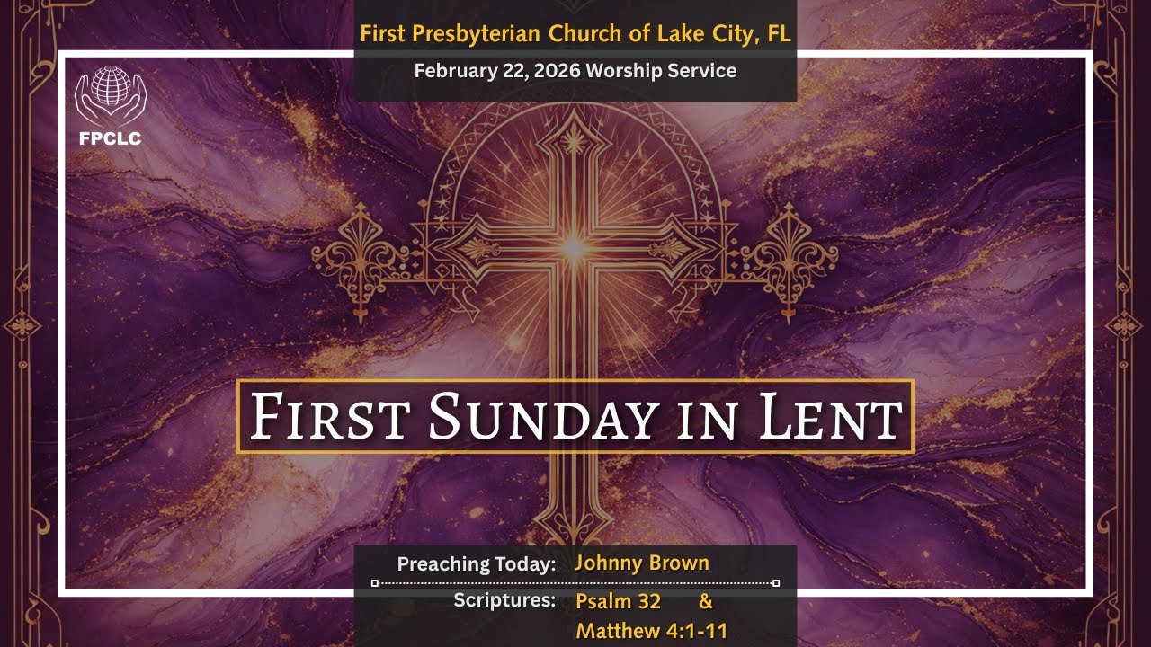 February 22, 2026 Sunday Worship Service- First Presbyterian Church of Lake City, Fl