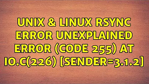 Unix & Linux: rsync error: unexplained error (code 255) at io.c(226) [sender=3.1.2]