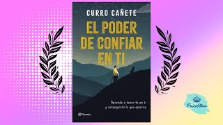 El poder de confiar en ti: Desbloquea tu potencial y alcanza tus metas con el libro de Curro Cañete