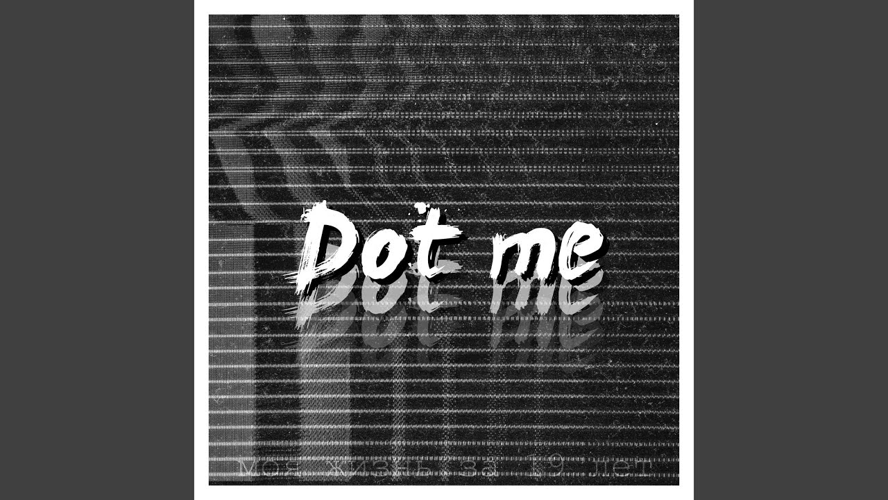 Watch Dot me on YouTube Watch Dot me on YouTube