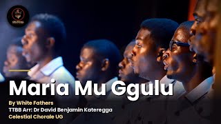 Maria Mu Ggulu By White Fathers Arr: Dr David Benjamin Kateregga Celestial Chorale Ug Male Choir