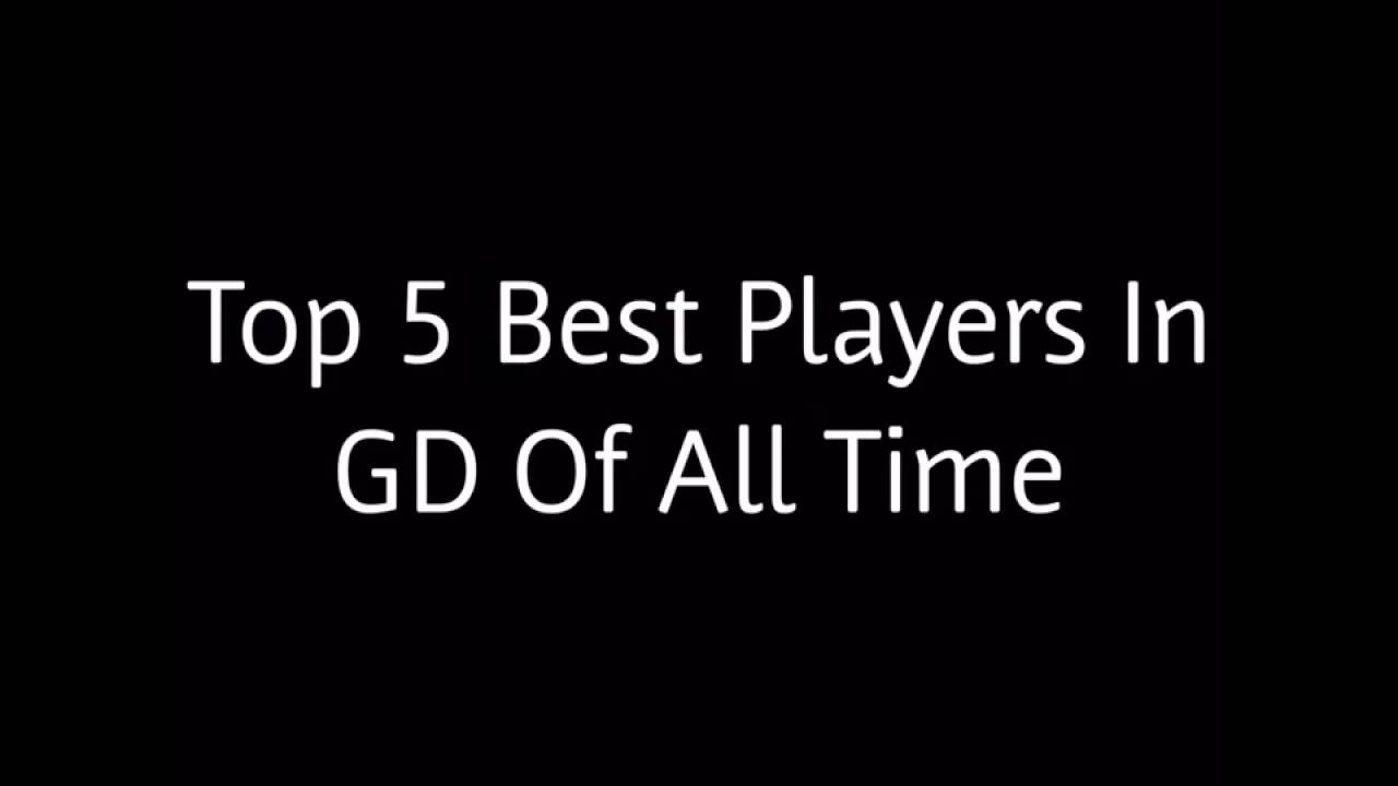Top 5 Best GD Players Of All Time - YouTube