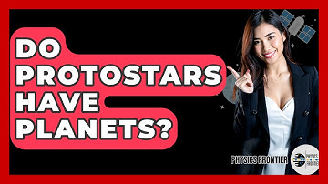 Do Protostars Have Planets? - Physics Frontier