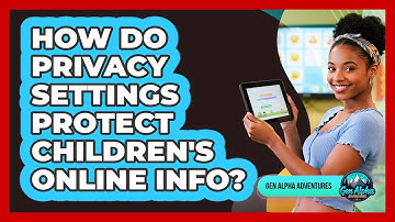 How Do Privacy Settings Protect Children