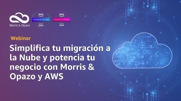 Webinar | Simplifica tu migración a la Nube y potencia tu negocio con Morris & Opazo y AWS
