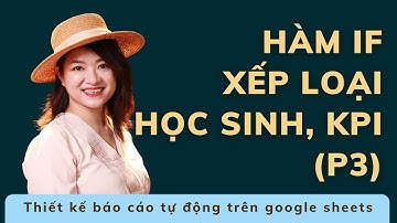 [XCel Vietnam] Hướng dẫn hàm If phần 3 để xếp loại học sinh, xếp loại KPI trên google sheets