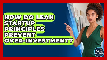 How Do Lean Startup Principles Prevent Over-investment? - The Startup Growth Hub