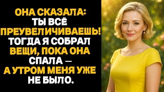 видео: «Она сказала: “Ты всё преувеличиваешь!” Тогда я собрал вещи, пока она спала… Утром меня уже не было» картинка: «Она сказала: “Ты всё преувеличиваешь!” Тогда я собрал вещи, пока она спала… Утром меня уже не было»
