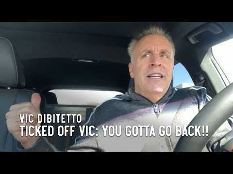 Ticked Off Vic: You gotta go back!!