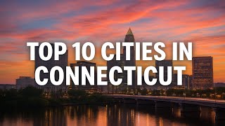  Top 10 Best Cities to Live in Connecticut (2025 Guide]