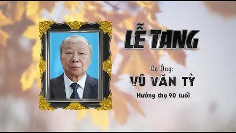 LỄ TANG CỤ VŨ VĂN TỲ HƯỞNG THỌ 90 TUỔI
