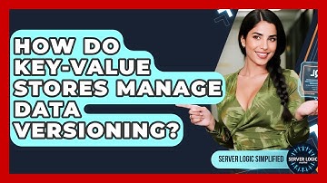 How Do Key-Value Stores Manage Data Versioning? - Server Logic Simplified