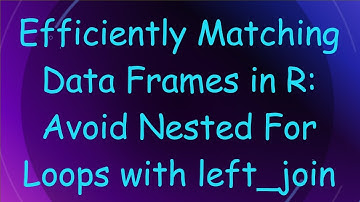 Efficiently Matching Data Frames in R: Avoid Nested For Loops with left_join