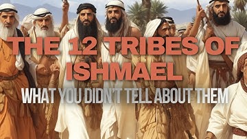 THE 12 TRIBES OF ISHMAEL | What You Didn