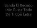 Banda El Recodo-Me Gusta Todo De Ti Con Letra