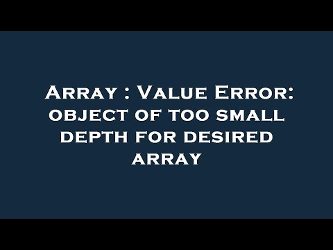 Array : Value Error: object of too small depth for desired array