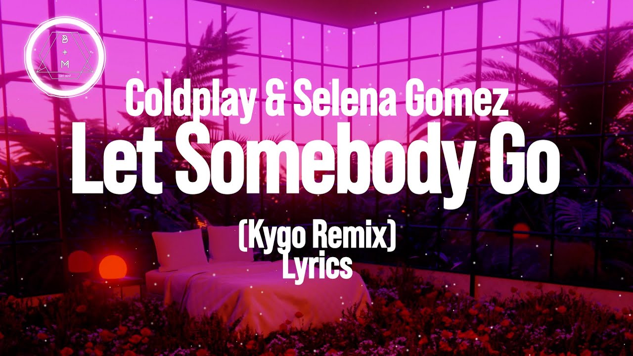 Coldplay & Selena Gomez Let Somebody Go [Kygo Remix] (lyrics) YouTube