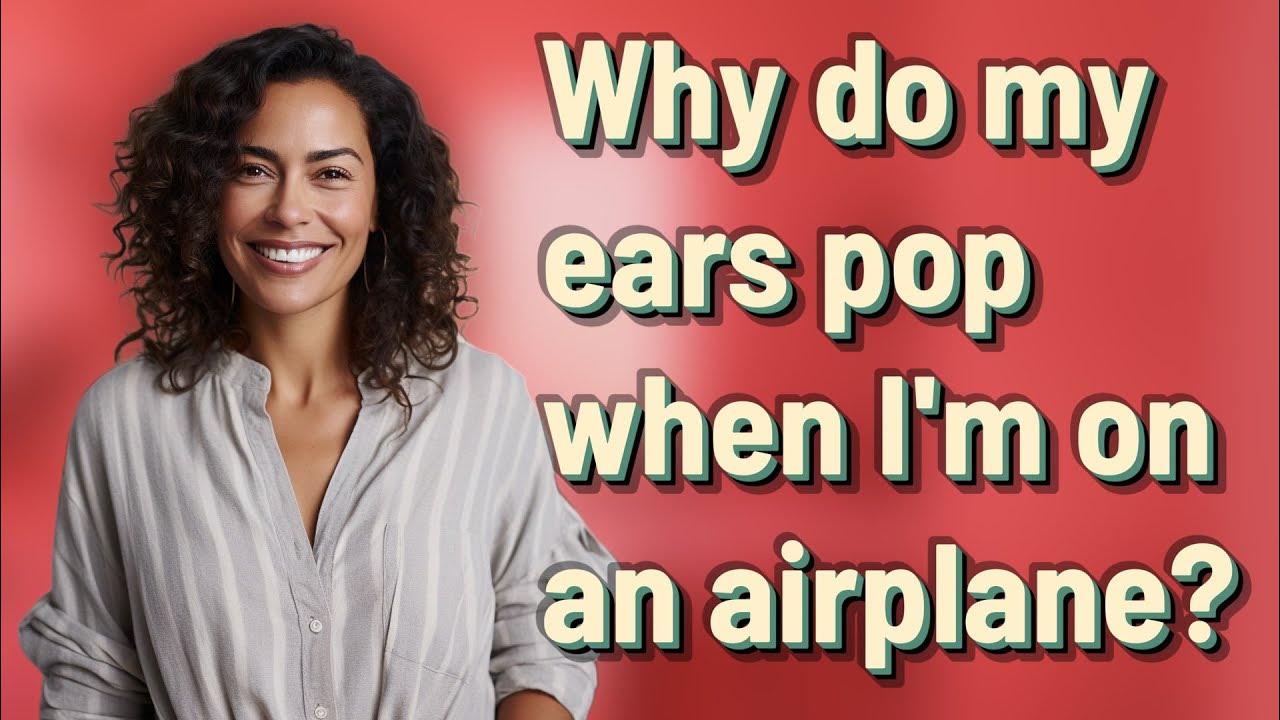 why-do-my-ears-pop-when-i-m-on-an-airplane-youtube