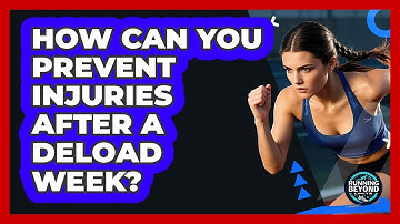 How Can You Prevent Injuries After A Deload Week? - Running Beyond Limits