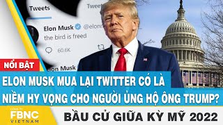 Elon Musk mua Twitter là niềm hy vọng cho người ủng hộ ông Trump ?, Bầu cử tổng thống Mỹ 2024,FBNC