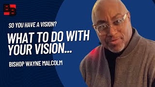 What to do with your Vision? With Bishop Wayne Malcolm