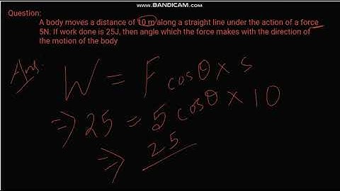A body moves a distance of 10 m along a straight line under the action of a force 5N. If work ......