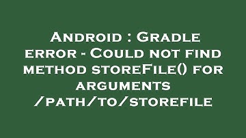 Android : Gradle error - Could not find method storeFile() for arguments /path/to/storefile