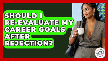 Should I Re-evaluate My Career Goals After Rejection? - Job Success Network