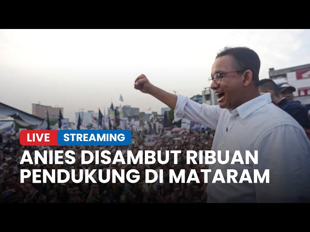 🔴LIVE: Detik-detik Kedatangan Anies Baswedan Disambut Ribuan Pendukung di Kota Mataram class=