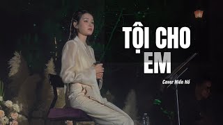 TỘI CHO EM - OST WEBDRAMA LIÊN VÀ ĐẠT | COVER HIỀN HỒ (Là vì thương anh, em sai) #toichoem #hienho