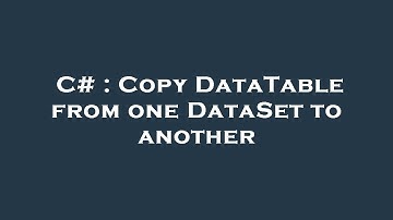C# : Copy DataTable from one DataSet to another