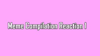 Meme Compilation Reaction (Part 1)