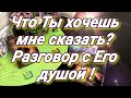 ТАРО. ЧТО ТЫ ХОЧЕШЬ МНЕ СКАЗАТЬ. РАЗГОВОР С ЕГО ДУШОЙ. ГАДАНИЕ ТАРО ОНЛАЙН