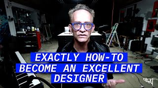 I'm Going To Tell You Exactly How To Become an Excellent Designer