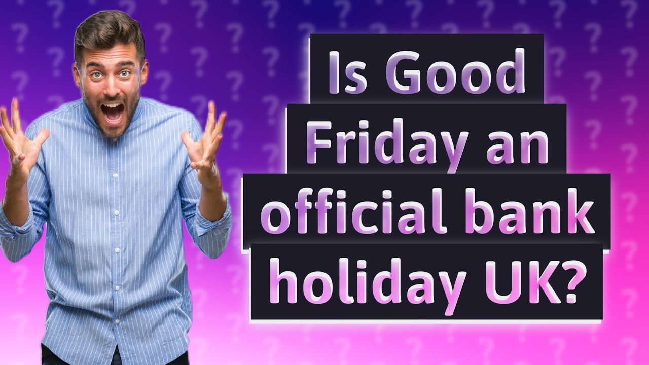 Is Good Friday An Official Bank Holiday UK YouTube
