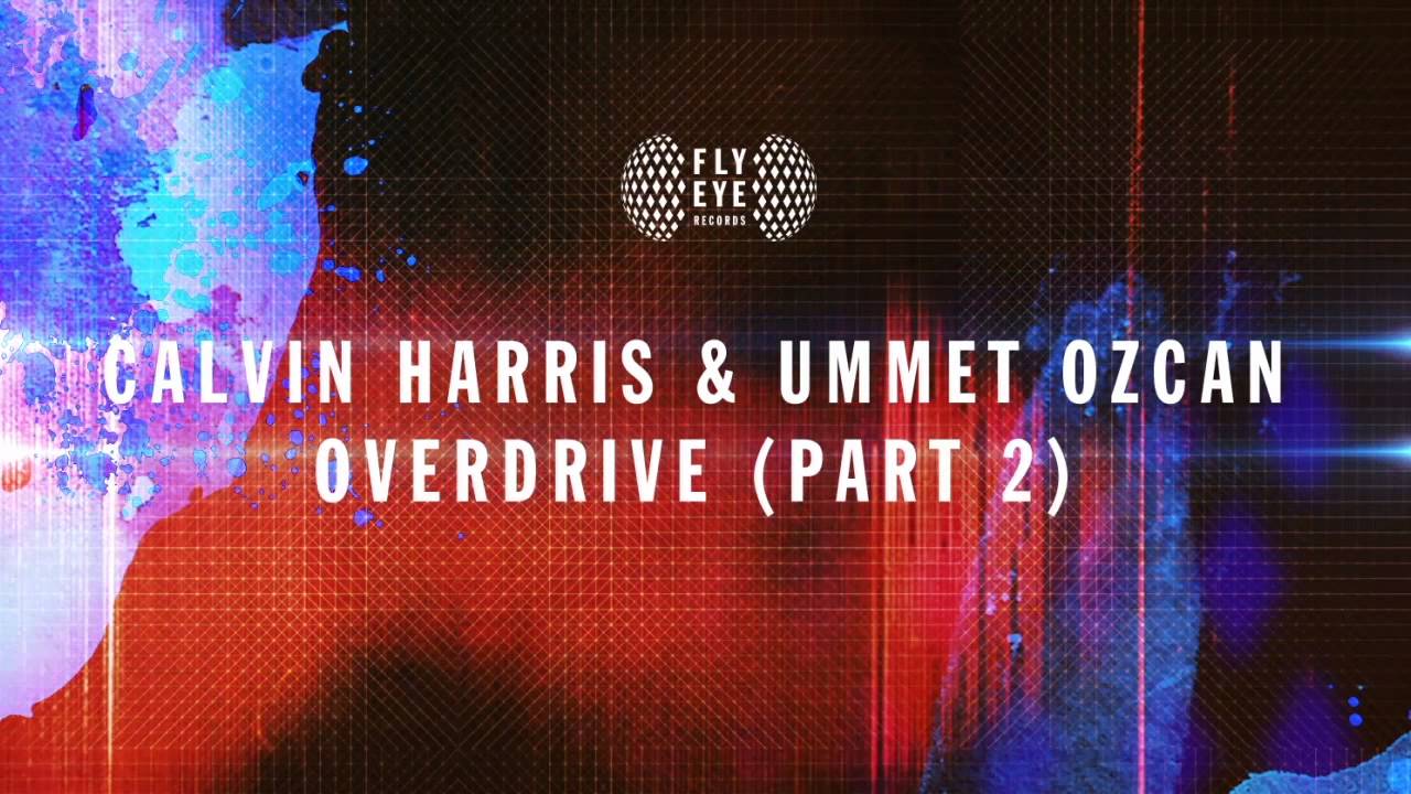 Calvin Harris & Ummet Ozcan - Overdrive (Part 2)