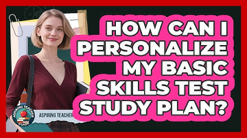 How Can I Personalize My Basic Skills Test Study Plan? - Aspiring Teacher Guide